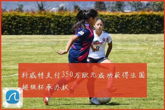 科威特支付350万欧元成功获得法国超级杯承办权
