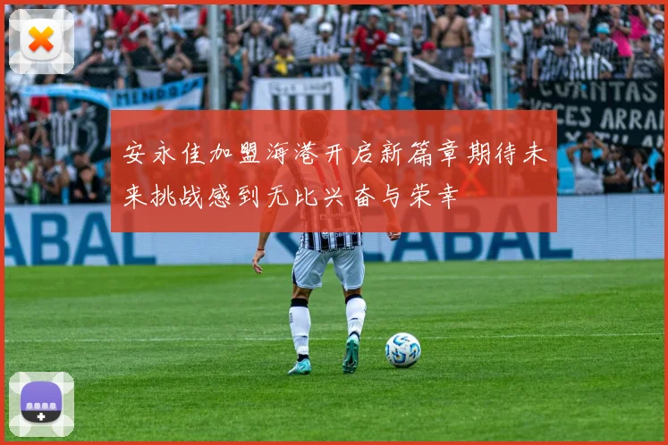 安永佳加盟海港开启新篇章期待未来挑战感到无比兴奋与荣幸