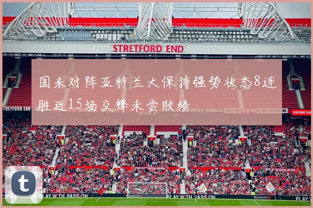 国米对阵亚特兰大保持强势状态8连胜近15场交锋未尝败绩