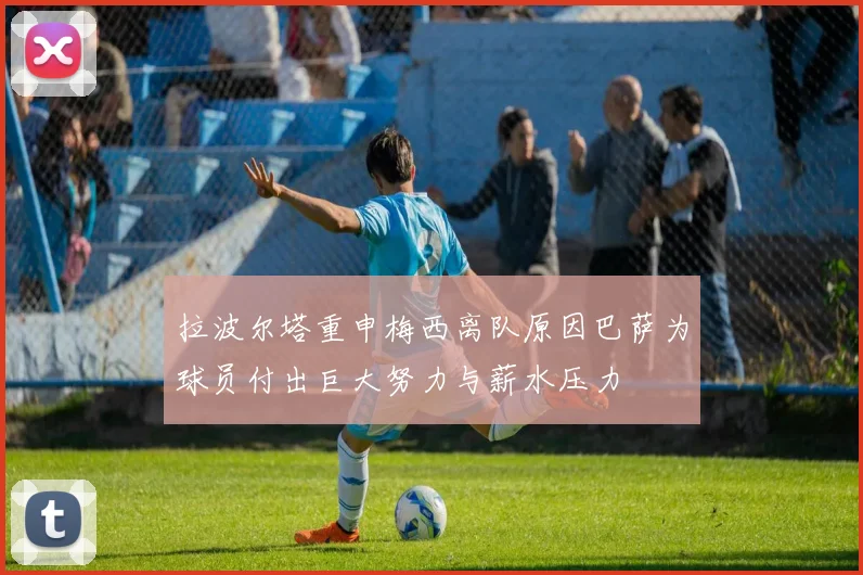 拉波尔塔重申梅西离队原因巴萨为球员付出巨大努力与薪水压力